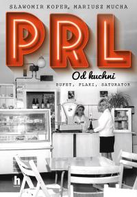 PRL od kuchni. Autor: Sławomir Koper, Mucha Mariusz. Dobreksiazki.pl Okładka książki PRL od kuchni