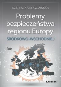 Problemy bezpieczeństwa regionu Europy Środkowo-Wschodniej. Autor: Rogozińska Agnieszka. Dobreksiazki.pl Okładka książki Problemy bezpieczeństwa regionu Europy Środkowo-Wschodniej