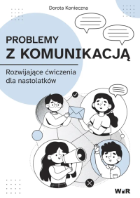 Problemy z komunikacją. Rozwijające ćwiczenia dla nastolatków. Autor: Konieczna Dorota. Dobreksiazki.pl Okładka książki Problemy z komunikacją. Rozwijające ćwiczenia dla nastolatków