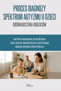 Proces diagnozy spektrum autyzmu u dzieci doświadczenia rodziców. Autor: Praca zbiorowa. Dobreksiazki.pl Okładka książki Proces diagnozy spektrum autyzmu u dzieci doświadczenia rodziców