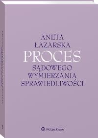 Proces sądowego wymierzania sprawiedliwości. Autor: Łazarska Aneta. Dobreksiazki.pl Okładka książki Proces sądowego wymierzania sprawiedliwości