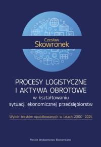 Okładka książki Procesy logistyczne i aktywa obrotowe w kształtowaniu sytuacji ekonomicznej przedsiębiorstw. Wybór tekstów opublikowanych w latach 2000-2024
