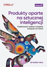 Produkty oparte na sztucznej inteligencji. Projektowanie, budowa i rozwijanie rozwiązań z AI i GenAI. Autor: Marily Nika. Dobreksiazki.pl Okładka książki Produkty oparte na sztucznej inteligencji. Projektowanie, budowa i rozwijanie rozwiązań z AI i GenAI