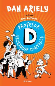 Profesor D przejmuje kontrolę. Autor: Ariely Dan. Dobreksiazki.pl Okładka książki Profesor D przejmuje kontrolę