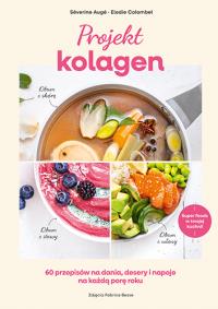 Okładka książki Projekt kolagen. 60 przepisów na dania, desery i napoje na każdą porę roku