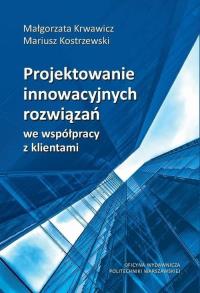 Projektowanie innowacyjnych rozwiązań.... Autor: Krwawicz Małgorzata, Mariusz Kostrzewski. Dobreksiazki.pl Okładka książki Projektowanie innowacyjnych rozwiązań...