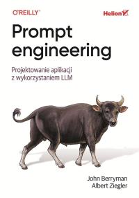 Prompt engineering. Projektowanie aplikacji z wykorzystaniem LLM. Autor: John Berryman, Albert Ziegler. Dobreksiazki.pl Okładka książki Prompt engineering. Projektowanie aplikacji z wykorzystaniem LLM