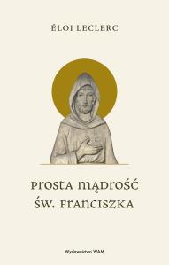 Okładka książki Prosta mądrość św. Franciszka