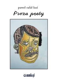 Proza poety. Autor: Kuś Paweł Rafał. Dobreksiazki.pl Okładka książki Proza poety