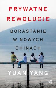 Prywatne rewolucje. Dorastanie w nowych Chinach. Autor: Yuan Yang. Dobreksiazki.pl Okładka książki Prywatne rewolucje. Dorastanie w nowych Chinach