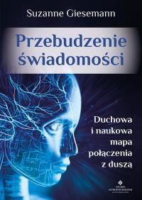 Przebudzenie świadomości. Duchowa i naukowa mapa połączenia z duszą. Autor: Suzanne Giesemann. Dobreksiazki.pl Okładka książki Przebudzenie świadomości. Duchowa i naukowa mapa połączenia z duszą