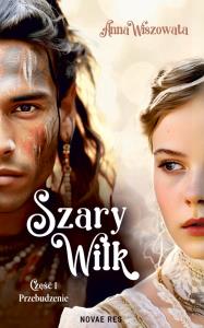 Przebudzenie. Szary Wilk. Część 1. Autor: Anna Wiszowata. Dobreksiazki.pl Okładka książki Przebudzenie. Szary Wilk. Część 1