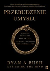 Przebudzenie umysłu. Osiągnij pozytywny stan umysłu czerpiąc z filozofii i neuropsychologii. Autor: Ryan A. Bush. Dobreksiazki.pl Okładka książki Przebudzenie umysłu. Osiągnij pozytywny stan umysłu czerpiąc z filozofii i neuropsychologii