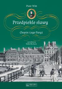 Przedpiekle sławy. Chopin i jego Paryż. Autor: Piotr Witt. Dobreksiazki.pl Okładka książki Przedpiekle sławy. Chopin i jego Paryż