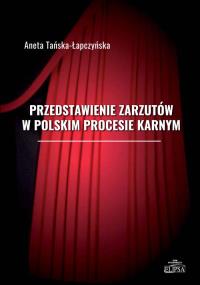 Przedstawienie zarzutów w polskim procesie karnym. Autor: Tańska-Łapczyńska Aneta. Dobreksiazki.pl Okładka książki Przedstawienie zarzutów w polskim procesie karnym