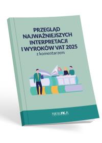 Okładka książki Przegląd najważniejszych interpretacji i wyroków - VAT 2025 z komentarzem