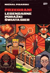 Przegrani. Legendarne porażki świata gier. Autor: Michał Pisarski. Dobreksiazki.pl Okładka książki Przegrani. Legendarne porażki świata gier