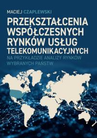 Przekształcenia współczesnych rynków usług telekomunikacyjnych. Autor: Czaplewski Maciej. Dobreksiazki.pl Okładka książki Przekształcenia współczesnych rynków usług telekomunikacyjnych