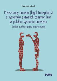 Okładka książki Przeszczepy prawne (legal transplants) z systemów prawnych common law w polskim systemie prawnym