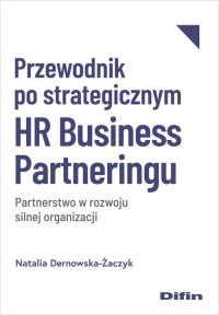 Przewodnik po strategicznym HR Business Partneringu. Autor: Dernowska-Żaczyk Natalia. Dobreksiazki.pl Okładka książki Przewodnik po strategicznym HR Business Partneringu