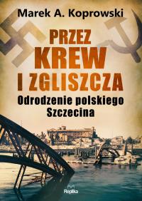 Przez krew i zgliszcza. Autor: Koprowski Marek A.. Dobreksiazki.pl Okładka książki Przez krew i zgliszcza