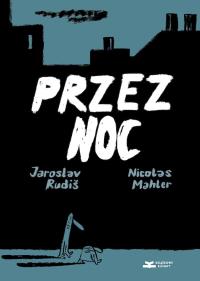 Przez noc. Autor: Rudiš Jaroslav, Nicolas Mahler. Dobreksiazki.pl Okładka książki Przez noc
