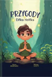 Przygody Elfika Helfika. Odkryj Magię Zdrowia. Autor: Marcin Siankowski, Bartosz Łuczyk. Dobreksiazki.pl Okładka książki Przygody Elfika Helfika. Odkryj Magię Zdrowia