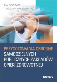 Przygotowania obronne samodzielnych publicznych zakładów opieki zdrowotnej. Autor: Terlecka-Maciejewska Małgorzata. Dobreksiazki.pl Okładka książki Przygotowania obronne samodzielnych publicznych zakładów opieki zdrowotnej