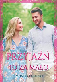 Przyjaźń to za mało. Autor: Rępalska Monika. Dobreksiazki.pl Okładka książki Przyjaźń to za mało