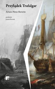 Przylądek Trafalgar. Autor: Arturo Pérez-Reverte. Dobreksiazki.pl Okładka książki Przylądek Trafalgar