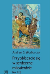 Przyobleczcie się w serdeczne miłosierdzie. Autor: Andrzej S. Wodka. Dobreksiazki.pl Okładka książki Przyobleczcie się w serdeczne miłosierdzie