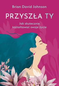 Przyszła Ty. Autor: Johnson Brian David. Dobreksiazki.pl Okładka książki Przyszła Ty