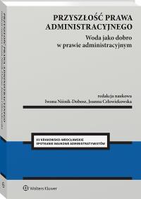 Przyszłość prawa administracyjnego. Woda jako dobro w prawie administracyjnym. Autor: Joanna Człowiekowska, Iwona Niżnik-Dobosz. Dobreksiazki.pl Okładka książki Przyszłość prawa administracyjnego. Woda jako dobro w prawie administracyjnym