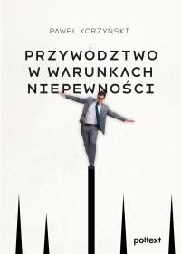 Przywództwo w warunkach niepewności. Autor: Korzyński Paweł. Dobreksiazki.pl Okładka książki Przywództwo w warunkach niepewności