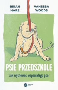Psie przedszkole. Jak wychować wspaniałego psa. Autor: Brian Hare, Vanessa Woods. Dobreksiazki.pl Okładka książki Psie przedszkole. Jak wychować wspaniałego psa