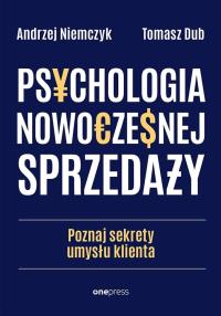 Psychologia nowoczesnej sprzedaży. Poznaj sekrety umysłu klienta. Autor: Andrzej Niemczyk, Dub Tomasz. Dobreksiazki.pl Okładka książki Psychologia nowoczesnej sprzedaży. Poznaj sekrety umysłu klienta