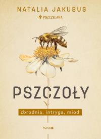 Pszczoły. Zbrodnia, intryga, miód. Autor: Jakubus Natalia. Dobreksiazki.pl Okładka książki Pszczoły. Zbrodnia, intryga, miód