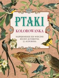 Ptaki. Kolorowanka antystresowa. Najpiękniejsze XIX-wieczne ryciny autorstwa J.J. Audubona. Autor: Opracowanie zbiorowe. Dobreksiazki.pl Okładka książki Ptaki. Kolorowanka antystresowa. Najpiękniejsze XIX-wieczne ryciny autorstwa J.J. Audubona