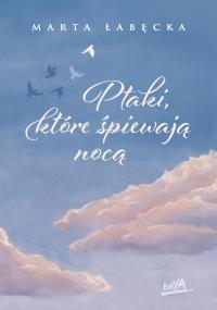 Ptaki, które śpiewają nocą. Autor: Marta Łabęcka. Dobreksiazki.pl Okładka książki Ptaki, które śpiewają nocą