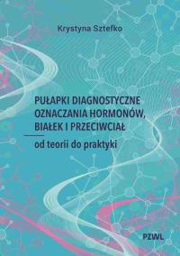 Pułapki diagnostyczne oznaczania hormonów, białek i przeciwciał. Autor: Sztefko Krystyna. Dobreksiazki.pl Okładka książki Pułapki diagnostyczne oznaczania hormonów, białek i przeciwciał