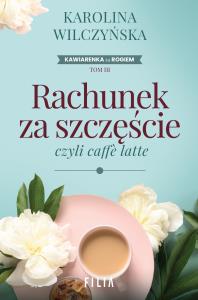 Rachunek za szczęście, czyli caffe latte wyd. 2. Autor: Wilczyńska Karolina. Dobreksiazki.pl Okładka książki Rachunek za szczęście, czyli caffe latte wyd. 2