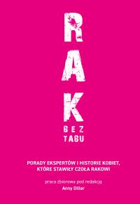 RAK BEZ TABU. Porady ekspertów i historie kobiet, które stawiły czoła rakowi. Autor: Anna Diller. Dobreksiazki.pl Okładka książki RAK BEZ TABU. Porady ekspertów i historie kobiet, które stawiły czoła rakowi