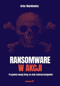 Ransomware w akcji. Przygotuj swoją firmę na atak cyberprzestępców. Autor: Artur Markiewicz. Dobreksiazki.pl Okładka książki Ransomware w akcji. Przygotuj swoją firmę na atak cyberprzestępców