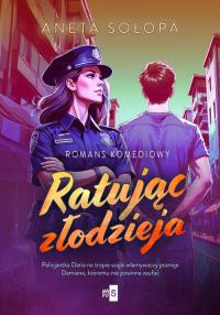 Ratując złodzieja. Autor: Sołopa Aneta. Dobreksiazki.pl Okładka książki Ratując złodzieja