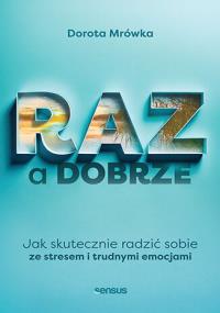 RAZ a dobrze. Jak skutecznie radzić sobie ze stresem i trudnymi emocjami. Autor: Dorota Mrówka. Dobreksiazki.pl Okładka książki RAZ a dobrze. Jak skutecznie radzić sobie ze stresem i trudnymi emocjami