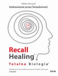 Recall Healing, Totalna Biologia - Uzdrawianie przez Świadomość. Autor: Gilbert Renaud. Dobreksiazki.pl Okładka książki Recall Healing, Totalna Biologia - Uzdrawianie przez Świadomość