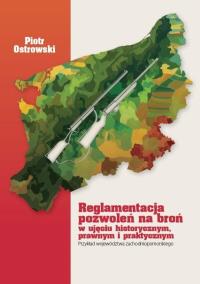 Reglamentacja pozwoleń na broń w ujęciu histor.... Autor: Ostrowski Piotr. Dobreksiazki.pl Okładka książki Reglamentacja pozwoleń na broń w ujęciu histor...