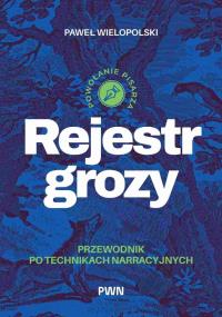 Rejestr grozy. Przewodnik po technikach narracyjnych. Autor: Wielopolski Paweł. Dobreksiazki.pl Okładka książki Rejestr grozy. Przewodnik po technikach narracyjnych