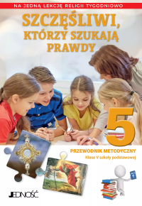 Religia SP 5 Przewodnik metodyczny Szczęśliwi, którzy szukają prawdy. Autor: K. Mielnicki, E. Kondrak. Dobreksiazki.pl Okładka książki Religia SP 5 Przewodnik metodyczny Szczęśliwi, którzy szukają prawdy