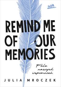 Remind Me of Our Memories. Fale naszych wspomnień. Autor: Julia Mroczek. Dobreksiazki.pl Okładka książki Remind Me of Our Memories. Fale naszych wspomnień